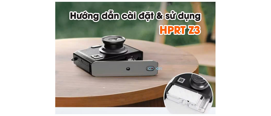 Hướng Dẫn Cài Đặt & Sử Dụng Máy Chụp Và In Ảnh HPRT Z3