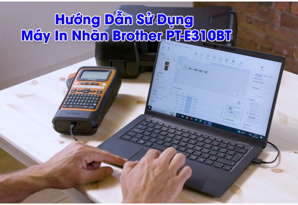 Hướng Dẫn Sử Dụng Máy In Nhãn Brother PT-E310BT